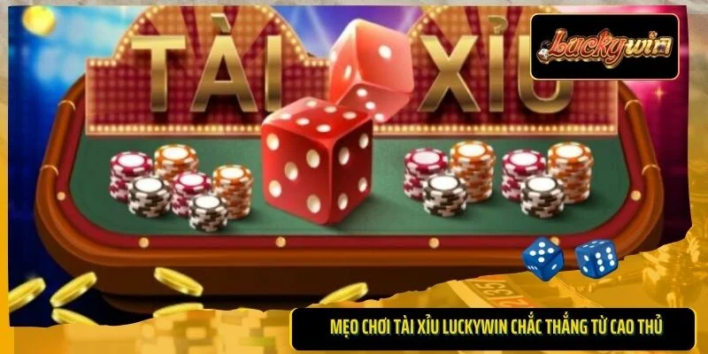 Mẹo chơi tài xỉu Luckywin chắc thắng từ cao thủ
